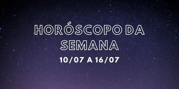 horoscopo da semana 10-07 ate 16-07