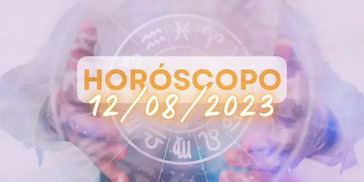 Horoscopo do dia 12 de agosto de 2023
